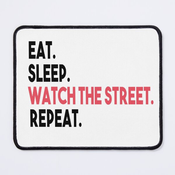 Item preview, EAT SLEEP WATCH THE STREET REPEAT designed and sold by MyStyleStore4.