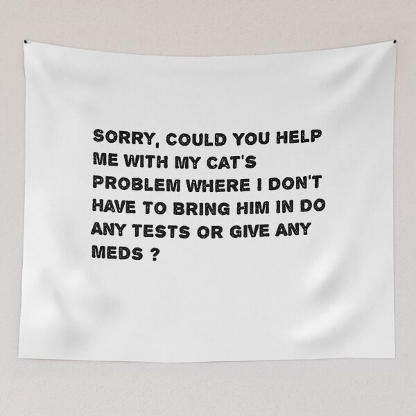 Item preview, Sorry, Could You Help Me With My Cat's Problem Where I Don't Have To Bring Him In Do Any Tests Or Give Any Meds ? designed and sold by Soukainadesign.