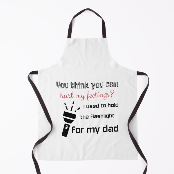 Item preview, You think you can hurt my feelings? I used to hold the flashlight for my dad designed and sold by Beinfashion.