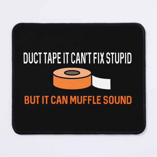 Item preview, Duct Tape It Can't Fix Stupid But It Can Muffle Sound designed and sold by ProtonProject.