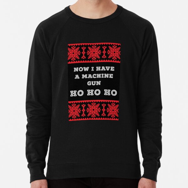 Now I Have A Machine Gun Ho Ho Ho Sweatshirts Hoodies for Sale