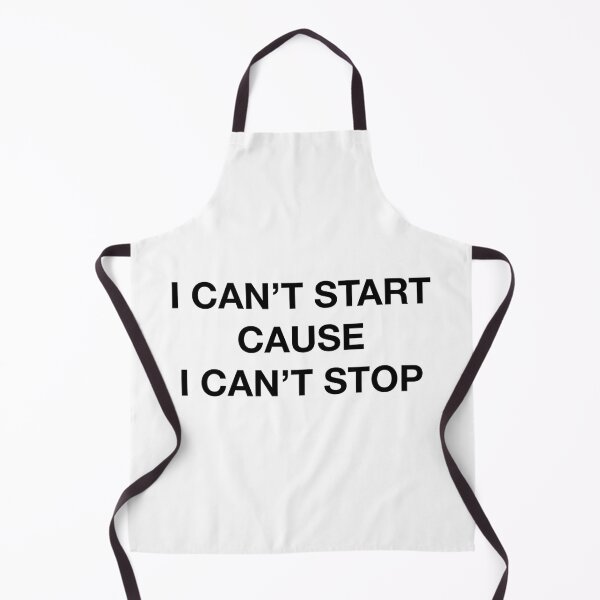 Item preview, I CAN'T START CAUSE I CAN'T STOP designed and sold by SprayandPray69.