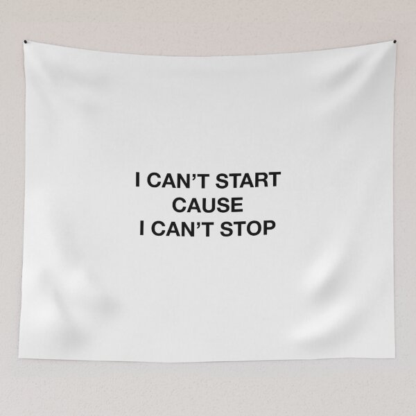 Item preview, I CAN'T START CAUSE I CAN'T STOP designed and sold by SprayandPray69.