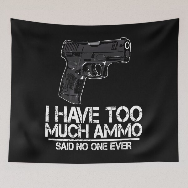 Item preview, I Have Too Much Ammo Said No One Ever designed and sold by Bendthetrend.