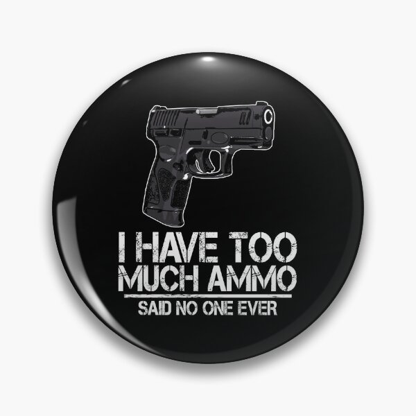 Item preview, I Have Too Much Ammo Said No One Ever designed and sold by Bendthetrend.