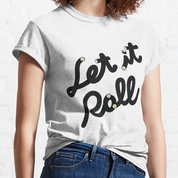 Let it Roll, Sushi Roll Classic T-Shirt