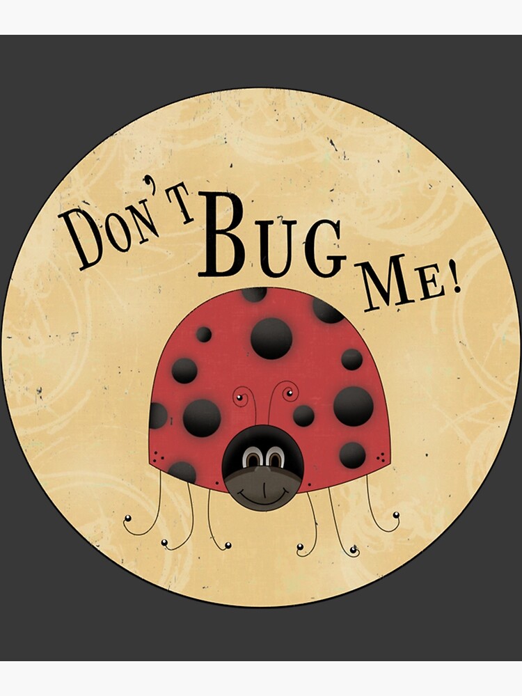 don-t-bug-me-poster-by-anatomydesign-redbubble