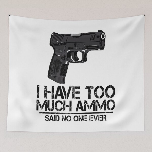 Item preview, I Have Too Much Ammo Said No One Ever designed and sold by Bendthetrend.