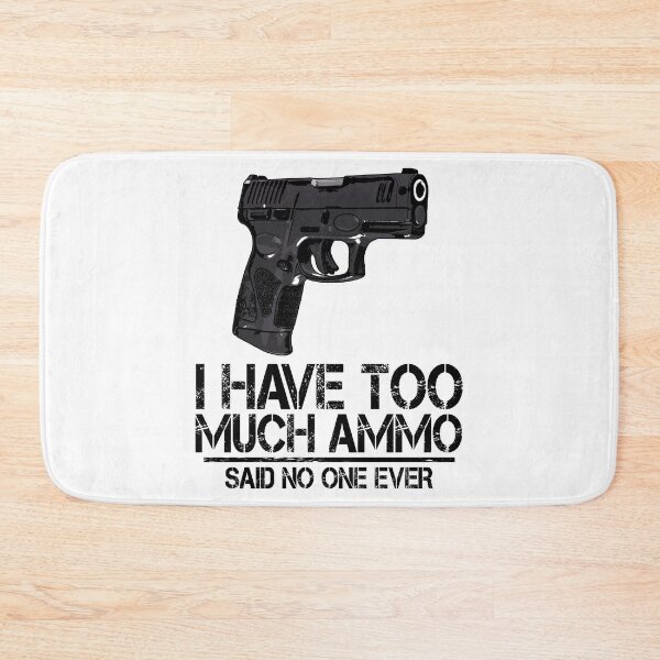 Item preview, I Have Too Much Ammo Said No One Ever designed and sold by Bendthetrend.