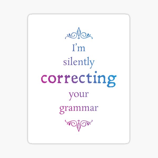 I'm correcting your grammar Sticker