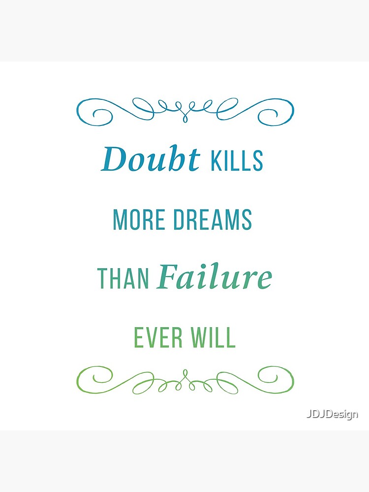Doubt kills more dreams than failure ever will by JDJDesign