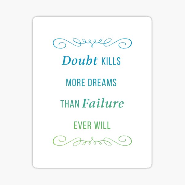Doubt kills more dreams than failure ever will Sticker