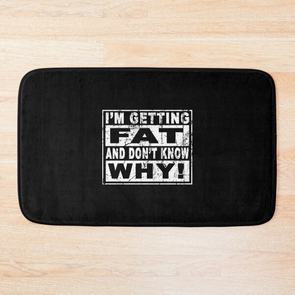 Item preview, I'm getting fat and don't know why designed and sold by DuaneGarrett.