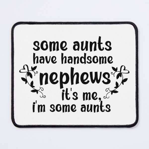 Item preview, Some Aunts Have Handsome Nephews It's Me I'm Some Aunts designed and sold by AmeliaStore1.