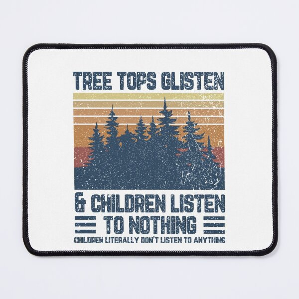 Item preview, Tree tops glisten and children listen To nothing children literally don't listen to anything designed and sold by DuaneGarrett.