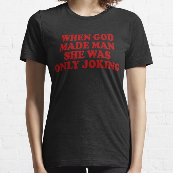 WHEN GOD MADE MAN SHE WAS ONLY JOKING Planet of the Bass Shirt