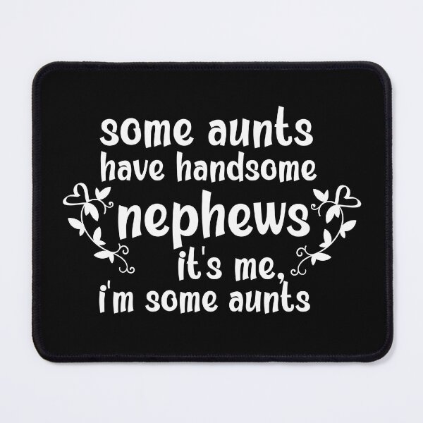 Item preview, Some Aunts Have Handsome Nephews It's Me I'm Some Aunts designed and sold by AmeliaStore1.