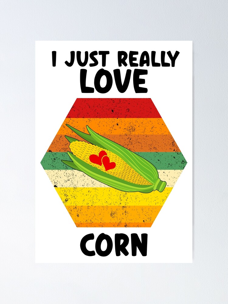 Corn On The Cob, I Just Really Love Corn Poster for Sale by