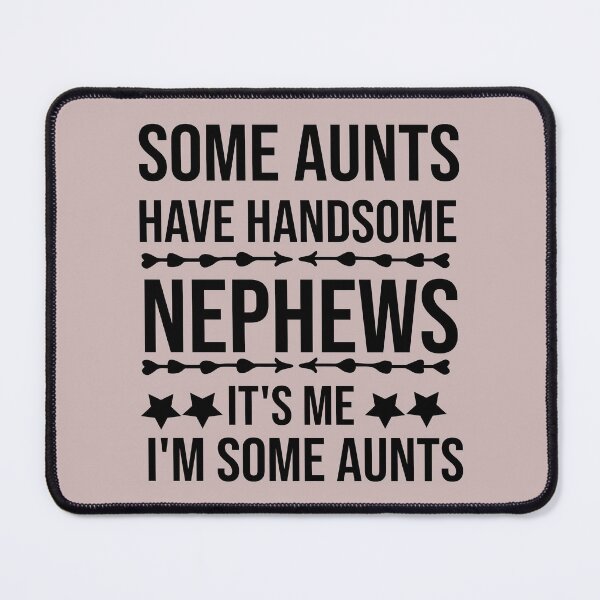 Item preview, Some Aunts Have Handsome Nephews It's Me I'm Some Aunts designed and sold by AmeliaStore1.
