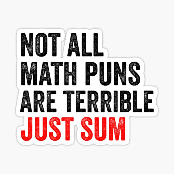 Not all math puns Are terrible, just sum, funny math teacher gifts Sticker