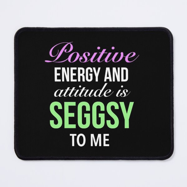 Item preview, Positive energy and attitude is seggsy to me - Funny Seggs Word designed and sold by Delandor.