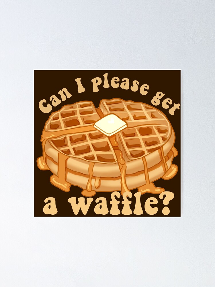"Can I please get a waffle?" Poster by fluffywaves Redbubble