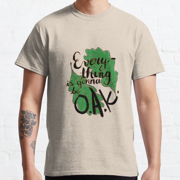 Everything is gonna be O.A.K. Classic T-Shirt