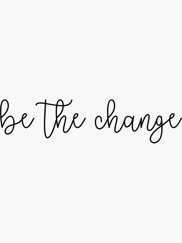 BE THE CHANGE STICKER – Goods and Better