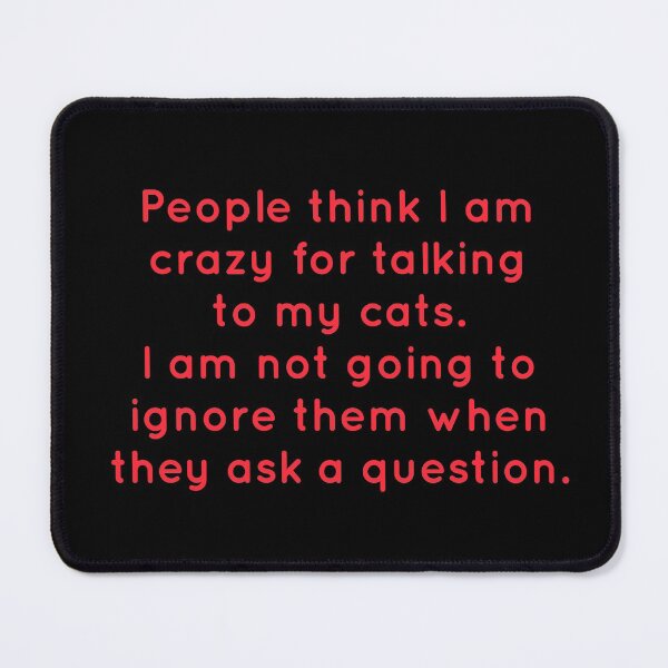 Item preview, People think I am crazy for talking to my cats. I am not going to ignore them when they ask a question. designed and sold by Jho251981.