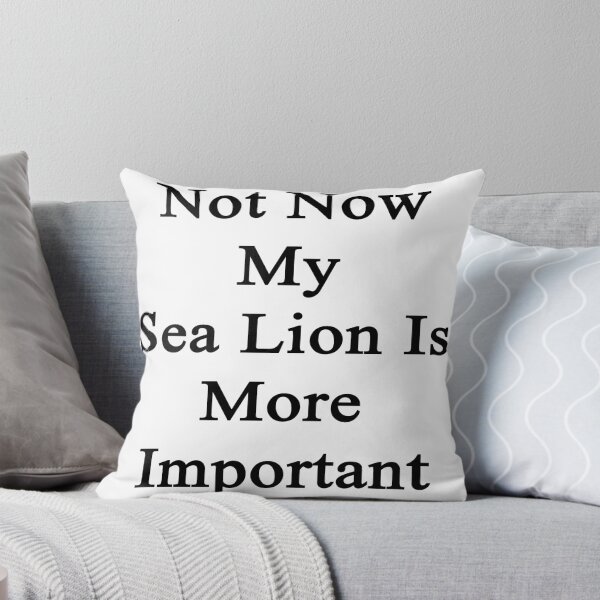 Item preview, Not Now My Sea Lion Is More Important  designed and sold by supernova23.