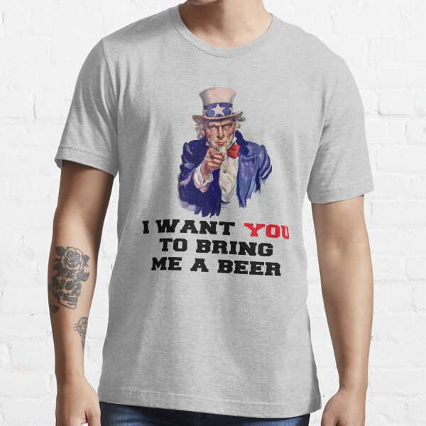 I WANT YOU TO BRING ME A BEER Essential T-Shirt