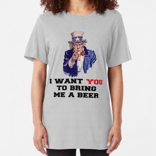 I WANT YOU TO BRING ME A BEER Slim Fit T-Shirt