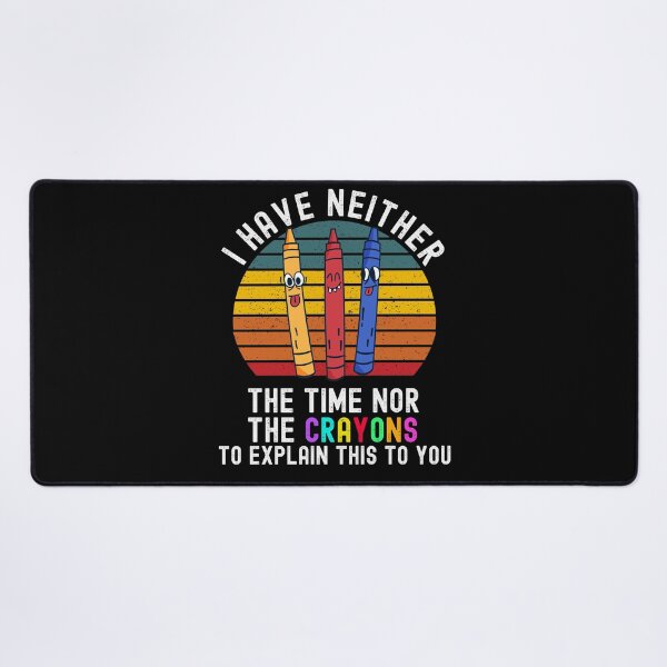 Item preview, I Have Neither The Time Nor The Crayons designed and sold by Club7Studios.