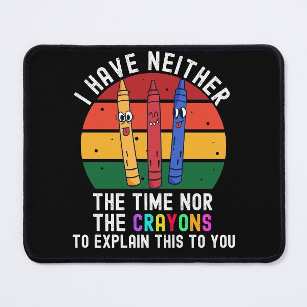 Item preview, I Have Neither The Time Nor The Crayons designed and sold by Club7Studios.