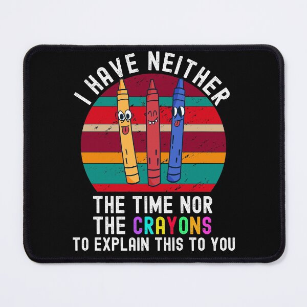 Item preview, I Have Neither The Time Nor The Crayons designed and sold by Club7Studios.