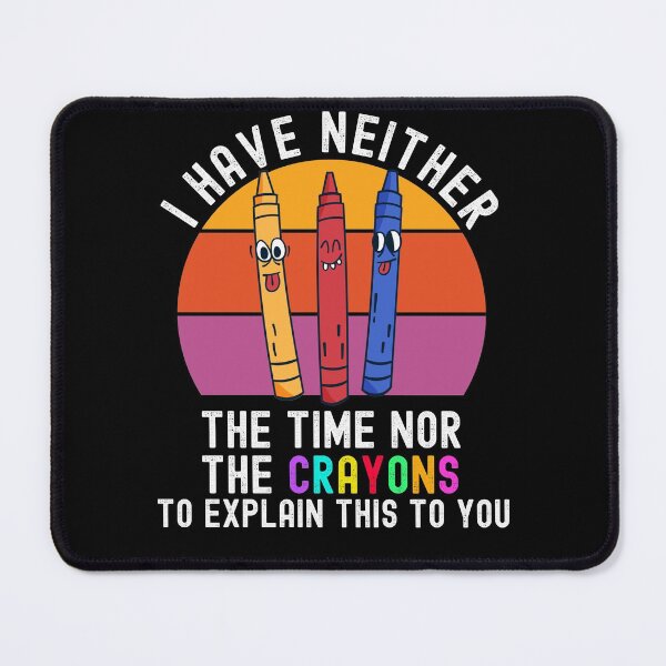 Item preview, I Have Neither The Time Nor The Crayons designed and sold by Club7Studios.