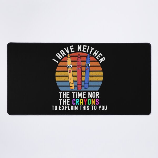 Item preview, I Have Neither The Time Nor The Crayons designed and sold by Club7Studios.