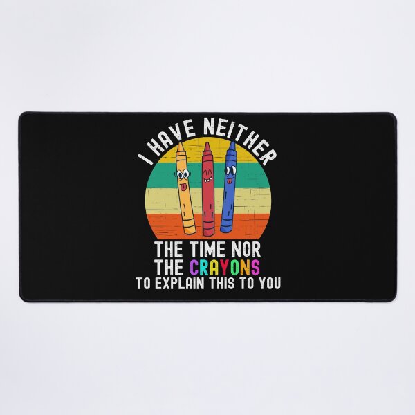 Item preview, I Have Neither The Time Nor The Crayons designed and sold by Club7Studios.