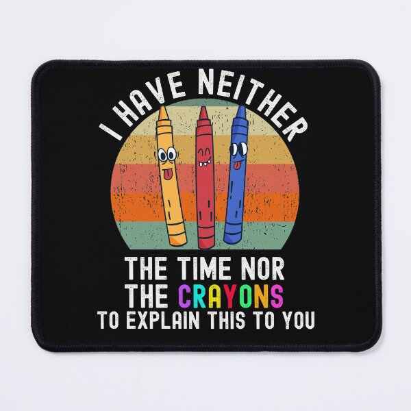 Item preview, I Have Neither The Time Nor The Crayons designed and sold by Club7Studios.