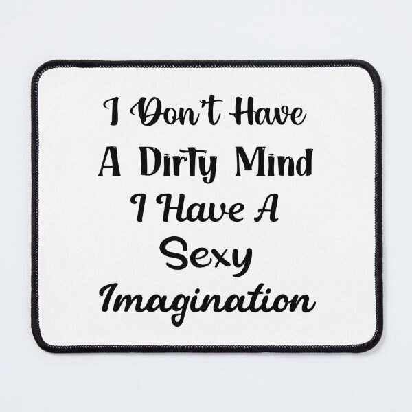 Item preview, I Don't Have A Dirty Mind I Have A Sexy Imagination designed and sold by Trendy Stitch.