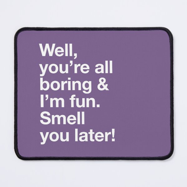 Item preview, Karen Walker: Well youre all boring, and Im fun designed and sold by catalystdesign.
