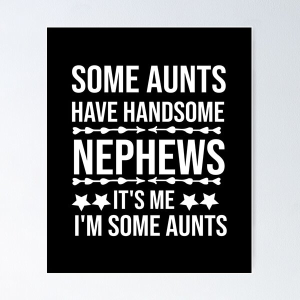 Item preview, Some Aunts Have Handsome Nephews It's Me I'm Some Aunts designed and sold by AmeliaStore1.