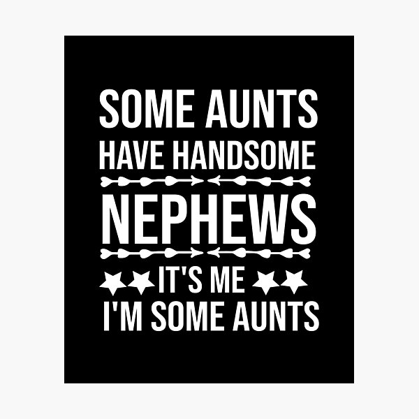 Item preview, Some Aunts Have Handsome Nephews It's Me I'm Some Aunts designed and sold by AmeliaStore1.