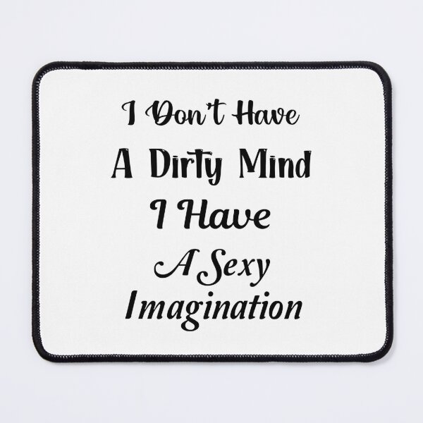 Item preview, I Don't Have A Dirty Mind I Have A Sexy Imagination designed and sold by Trendy Stitch.