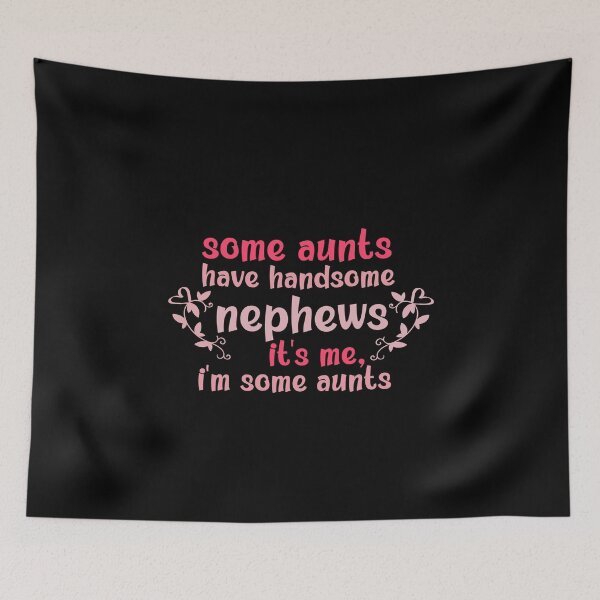 Item preview, Some Aunts Have Handsome Nephews It's Me I'm Some Aunts designed and sold by AmeliaStore1.