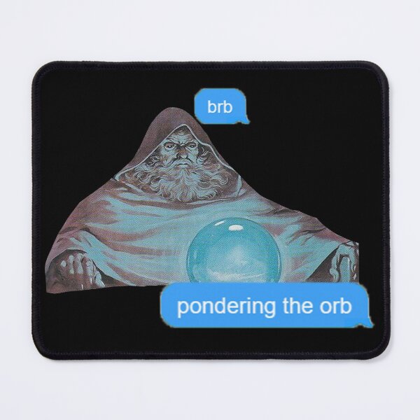 Item preview, brb pondering the orb designed and sold by Jijarugen.