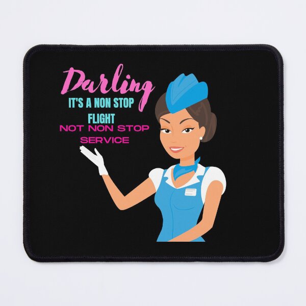 Item preview, Darling its a non stop flight not non stop service flight attendant designed and sold by Tassie-Tiger.