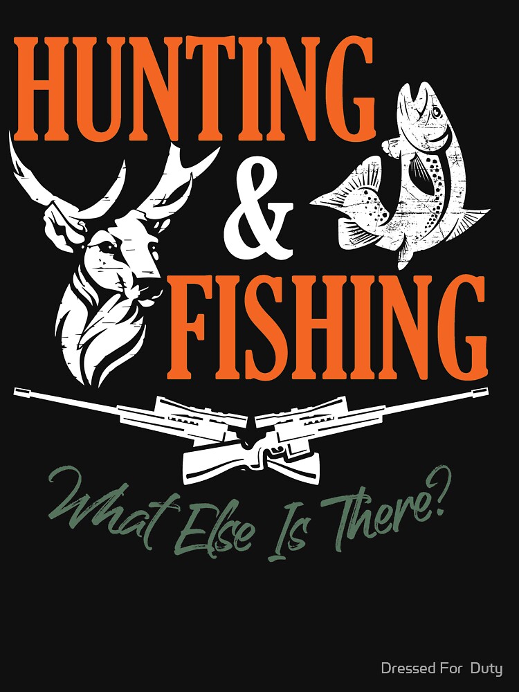Hunting & Fishing What Else is There Funny Fisher Hunter Essential T-Shirt  for Sale by Dressed For Duty