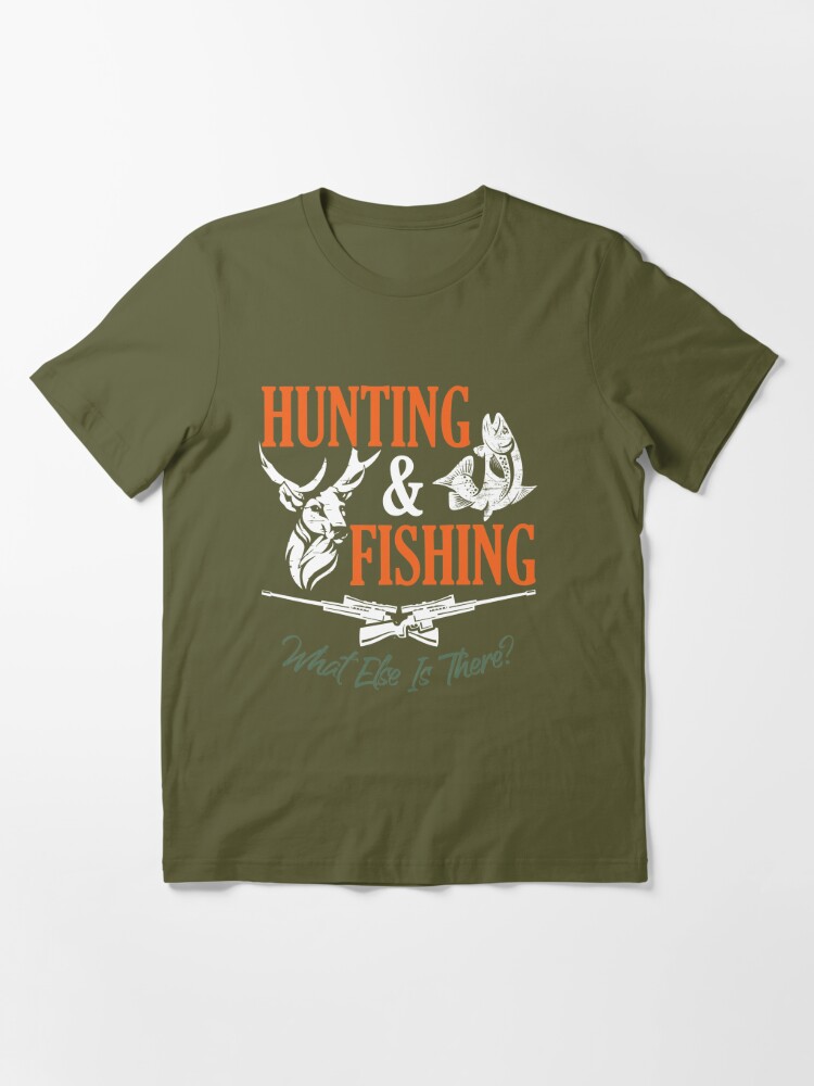 Hunting & Fishing What Else is There Funny Fisher Hunter T-Shirt