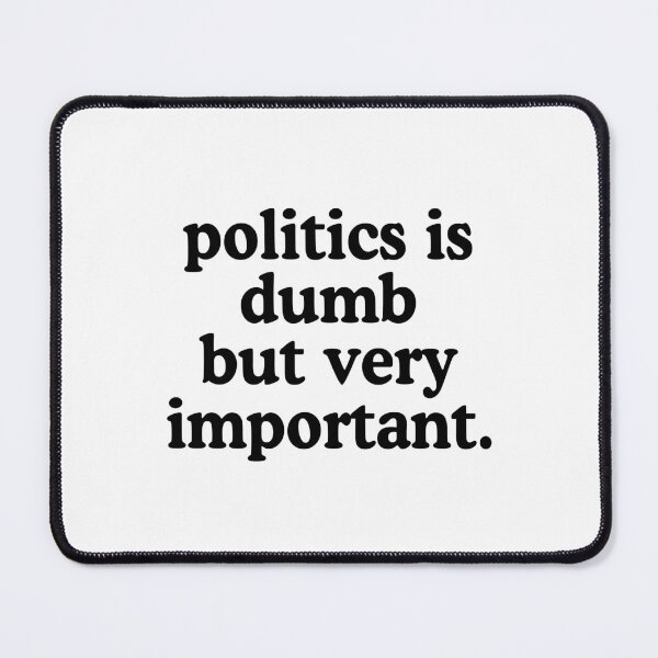 Item preview, Politics Is Dumb But Very Important designed and sold by allysmar.
